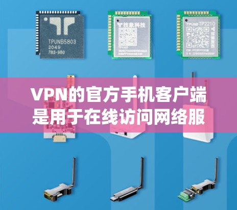 VPN的官方手机客户端是用于在线访问网络服务的工具，如TikTok、YouTube、NordVPN、Vidio、Zapier等。以下是详细的步骤和建议