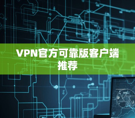 VPN官方可靠版客户端推荐