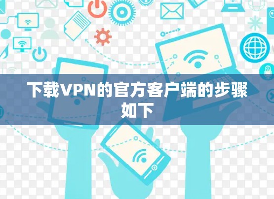 下载VPN的官方客户端的步骤如下 下载VPN的官方客户端的步骤如下