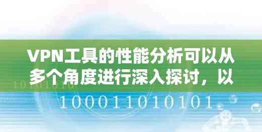 VPN工具的性能分析可以从多个角度进行深入探讨,以下是一个结构化的总结 VPN工具的性能分析可以从多个角度进行深入探讨,以下是一个结构化的总结