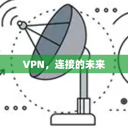 VPN,连接的未来 VPN,连接的未来