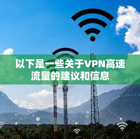 以下是一些关于VPN高速流量的建议和信息 以下是一些关于VPN高速流量的建议和信息