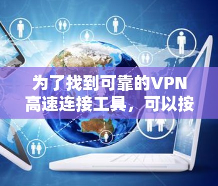 为了找到可靠的VPN高速连接工具，可以按照以下步骤进行
