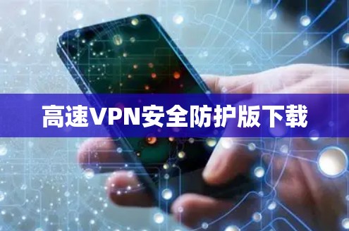 高速VPN安全防护版下载 高速VPN安全防护版下载