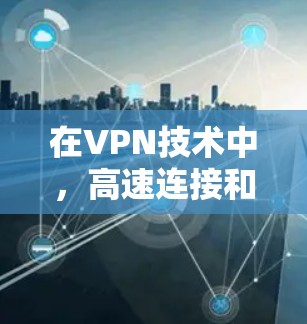 在VPN技术中,高速连接和低延迟是用户关心的痛点之一。以下是一个详细而全面的解决方案,涵盖技术、优化策略和实际操作建议 在VPN技术中,高速连接和低延迟是用户关心的痛点之一。以下是一个详细而全面的解决方案,涵盖技术、优化策略和实际操作建议