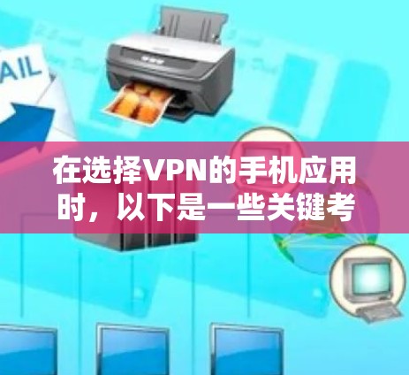 在选择VPN的手机应用时，以下是一些关键考虑因素和步骤