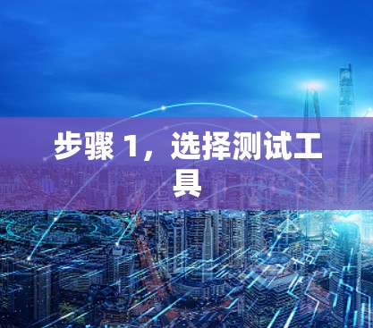 步骤 1,选择测试工具 步骤 1,选择测试工具