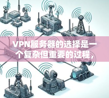 VPN服务器的选择是一个复杂但重要的过程,涉及多个因素的综合考量。以下是一步步的解决方案 VPN服务器的选择是一个复杂但重要的过程,涉及多个因素的综合考量。以下是一步步的解决方案