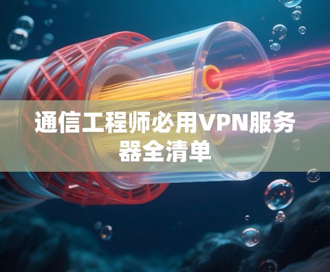 通信工程师必用VPN服务器全清单 通信工程师必用VPN服务器全清单