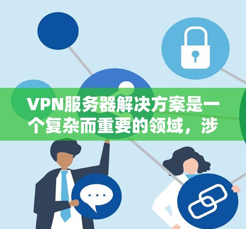 VPN服务器解决方案是一个复杂而重要的领域,涉及加密、多点对多、端到端传输等多个关键功能。以下是对VPN服务器解决方案的详细分析 VPN服务器解决方案是一个复杂而重要的领域,涉及加密、多点对多、端到端传输等多个关键功能。以下是对VPN服务器解决方案的详细分析
