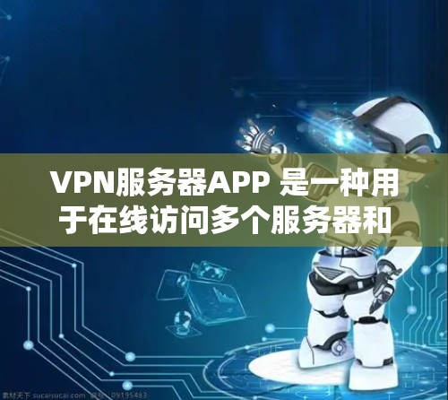 VPN服务器APP 是一种用于在线访问多个服务器和网站的加密通信工具。以下是关于VPN服务器APP的详细说明 VPN服务器APP 是一种用于在线访问多个服务器和网站的加密通信工具。以下是关于VPN服务器APP的详细说明