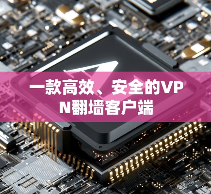 一款高效、安全的VPN翻墙客户端 一款高效、安全的VPN翻墙客户端