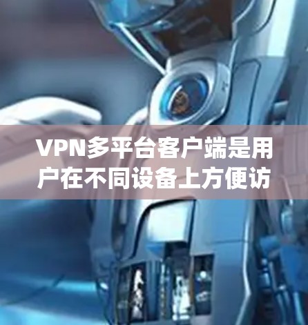 VPN多平台客户端是用户在不同设备上方便访问VPN服务的工具,提供了多种选择,如 123VPN、Netnography 等。以下是逐步指南,帮助您使用这些客户端 VPN多平台客户端是用户在不同设备上方便访问VPN服务的工具,提供了多种选择,如 123VPN、Netnography 等。以下是逐步指南,帮助您使用这些客户端