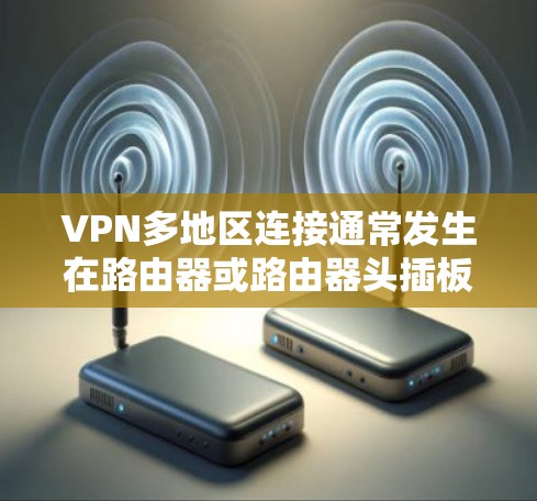 VPN多地区连接通常发生在路由器或路由器头插板连接到目标地区的网络上,但用户未正确设置反向连接。以下是可能的原因和解决方法 VPN多地区连接通常发生在路由器或路由器头插板连接到目标地区的网络上,但用户未正确设置反向连接。以下是可能的原因和解决方法