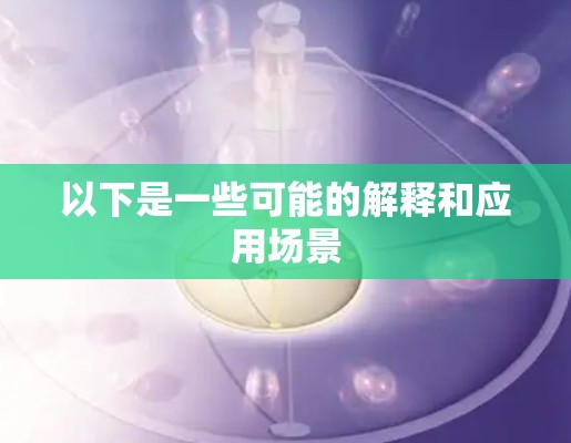 以下是一些可能的解释和应用场景