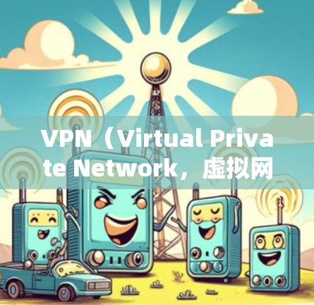 VPN(Virtual Private Network,虚拟网络)是一种技术手段,用于保护个人和商业用户免受网络攻击,从而安全访问中国互联网。以下是关于VPN的详细分析 VPN(Virtual Private Network,虚拟网络)是一种技术手段,用于保护个人和商业用户免受网络攻击,从而安全访问中国互联网。以下是关于VPN的详细分析