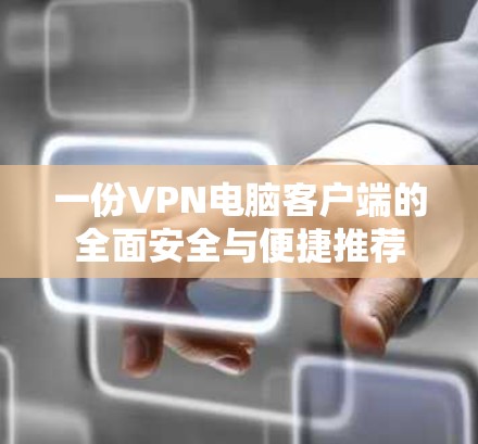 一份VPN电脑客户端的全面安全与便捷推荐