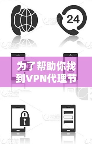 为了帮助你找到VPN代理节点,以下是一些步骤和考虑因素 为了帮助你找到VPN代理节点,以下是一些步骤和考虑因素