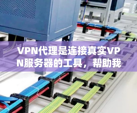 VPN代理是连接真实VPN服务器的工具，帮助我们在网络被封锁时安全地接收加密内容。以下是系统学习VPN代理的步骤