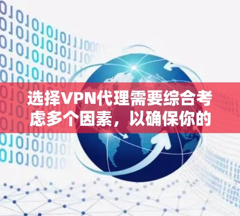 选择VPN代理需要综合考虑多个因素,以确保你的网络环境稳定、安全且符合你的需求。以下是一个分步骤的指南,帮助你选择合适的VPN代理服务 选择VPN代理需要综合考虑多个因素,以确保你的网络环境稳定、安全且符合你的需求。以下是一个分步骤的指南,帮助你选择合适的VPN代理服务