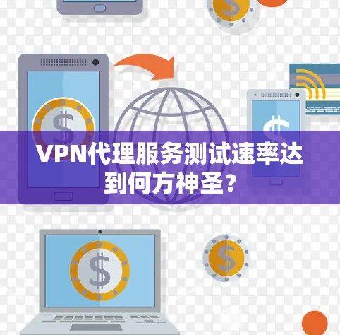 VPN代理服务测试速率达到何方神圣? VPN代理服务测试速率达到何方神圣?