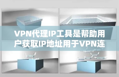 VPN代理IP工具是帮助用户获取IP地址用于VPN连接的工具。以下是一些常见的VPN代理工具及其使用方法