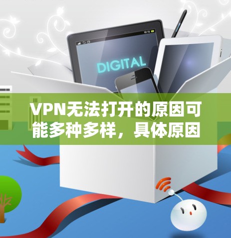 VPN无法打开的原因可能多种多样,具体原因如下 VPN无法打开的原因可能多种多样,具体原因如下