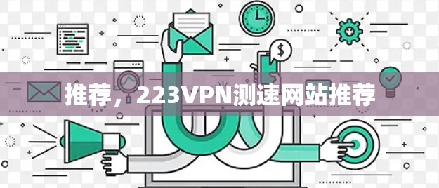 推荐,223VPN测速网站推荐 推荐,223VPN测速网站推荐