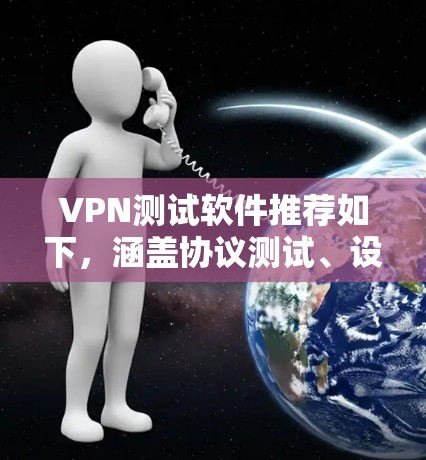 VPN测试软件推荐如下,涵盖协议测试、设备测试、安全测试等多种功能,适合不同用户的需求 VPN测试软件推荐如下,涵盖协议测试、设备测试、安全测试等多种功能,适合不同用户的需求