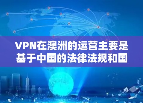 VPN在澳洲的运营主要是基于中国的法律法规和国际网络安全标准,包括网络安全法和数据保护法。以下是关于VPN在澳洲服务器节点的分析 VPN在澳洲的运营主要是基于中国的法律法规和国际网络安全标准,包括网络安全法和数据保护法。以下是关于VPN在澳洲服务器节点的分析