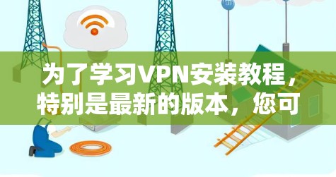 为了学习VPN安装教程,特别是最新的版本,您可以按照以下步骤进行 为了学习VPN安装教程,特别是最新的版本,您可以按照以下步骤进行