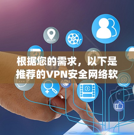 根据您的需求,以下是推荐的VPN安全网络软件列表,categorized based on different needs: 根据您的需求,以下是推荐的VPN安全网络软件列表,categorized based on different needs: