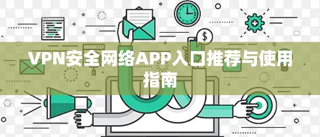 VPN安全网络APP入口推荐与使用指南