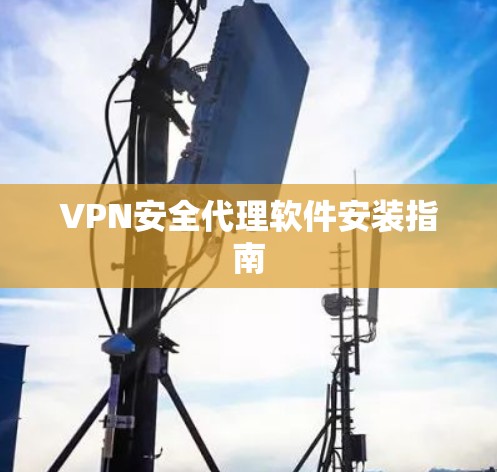 VPN安全代理软件安装指南