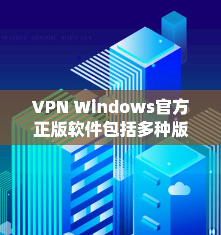 VPN Windows官方正版软件包括多种版本,以下是几种 popular 的VPN软件 VPN Windows官方正版软件包括多种版本,以下是几种 popular 的VPN软件