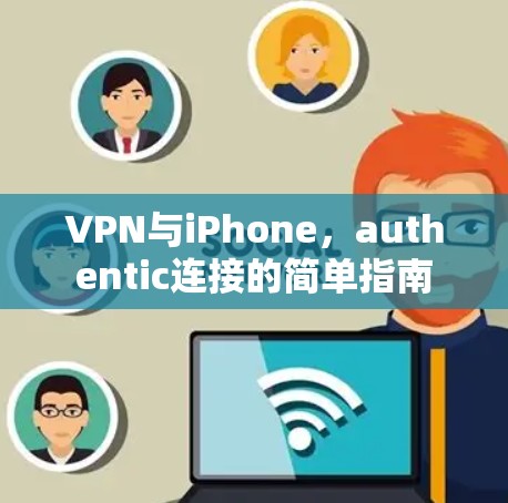VPN与iPhone，authentic连接的简单指南