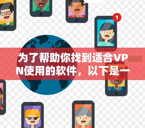 为了帮助你找到适合VPN使用的软件,以下是一些推荐的选择,每种软件都有其特定的优势和适用场景 为了帮助你找到适合VPN使用的软件,以下是一些推荐的选择,每种软件都有其特定的优势和适用场景