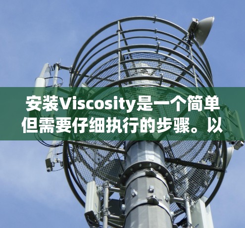安装Viscosity是一个简单但需要仔细执行的步骤。以下是一个详细的步骤指南，帮助您顺利安装Viscosity