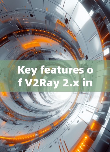 Key features of V2Ray 2.x include: Key features of V2Ray 2.x include: