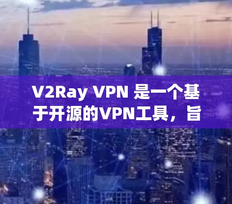 V2Ray VPN 是一个基于开源的VPN工具,旨在提供安全、可靠和无痕的网络连接。以下是对 V2Ray VPN 的推荐和使用指南 V2Ray VPN 是一个基于开源的VPN工具,旨在提供安全、可靠和无痕的网络连接。以下是对 V2Ray VPN 的推荐和使用指南