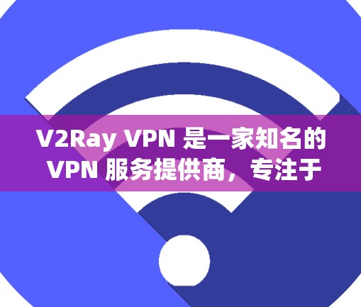 V2Ray VPN 是一家知名的 VPN 服务提供商,专注于提供安全、高效的网络连接。如果你正在寻找一种可靠且高效的 VPN 服务,V2Ray 可能是一个不错的选择 V2Ray VPN 是一家知名的 VPN 服务提供商,专注于提供安全、高效的网络连接。如果你正在寻找一种可靠且高效的 VPN 服务,V2Ray 可能是一个不错的选择