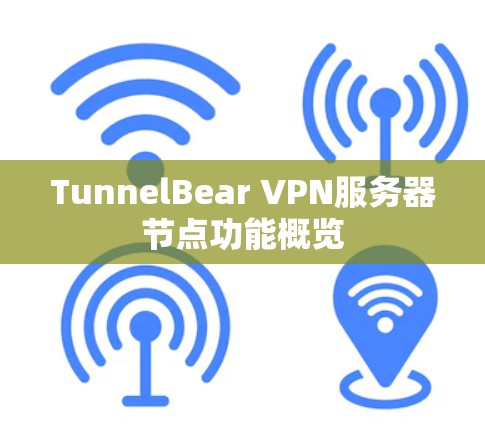 TunnelBear VPN服务器节点功能概览