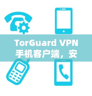 TorGuard VPN手机客户端,安全、高效、智能的 Tor 防御 VPN解决方案 TorGuard VPN手机客户端,安全、高效、智能的 Tor 防御 VPN解决方案