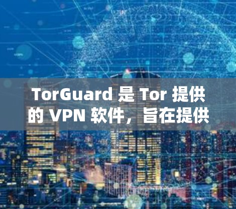TorGuard 是 Tor 提供的 VPN 软件,旨在提供安全、加密且多设备访问的网络连接。以下是 TorGuard 的可靠软件下载链接和一些关键信息 TorGuard 是 Tor 提供的 VPN 软件,旨在提供安全、加密且多设备访问的网络连接。以下是 TorGuard 的可靠软件下载链接和一些关键信息