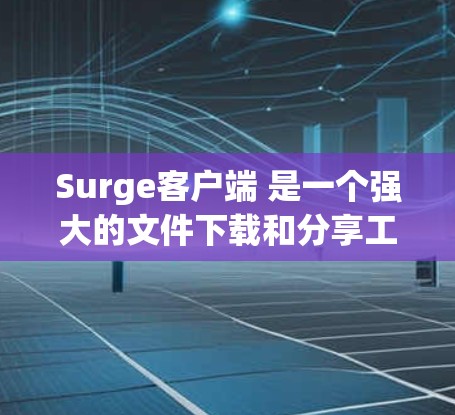 Surge客户端 是一个强大的文件下载和分享工具,适合在移动设备上进行下载和分享。以下是一个详细的步骤指南,帮助你使用 Surge客户端 下载文件 Surge客户端 是一个强大的文件下载和分享工具,适合在移动设备上进行下载和分享。以下是一个详细的步骤指南,帮助你使用 Surge客户端 下载文件