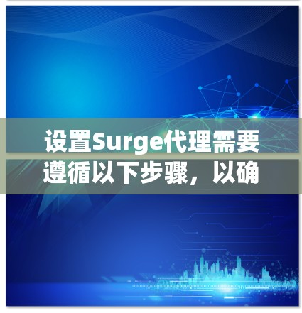 设置Surge代理需要遵循以下步骤,以确保代理能够高效地连接到服务器,并处理请求 设置Surge代理需要遵循以下步骤,以确保代理能够高效地连接到服务器,并处理请求