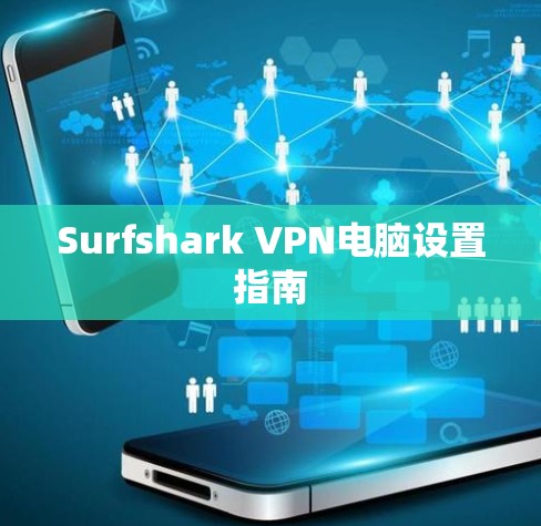 Surfshark VPN电脑设置指南 Surfshark VPN电脑设置指南