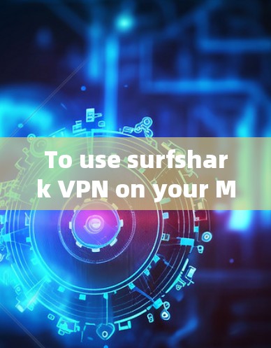 To use surfshark VPN on your Mac,follow these organized steps: To use surfshark VPN on your Mac,follow these organized steps: