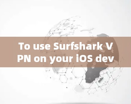 To use Surfshark VPN on your iOS device,follow these organized steps: To use Surfshark VPN on your iOS device,follow these organized steps: