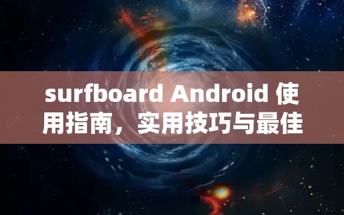 surfboard Android 使用指南,实用技巧与最佳实践 surfboard Android 使用指南,实用技巧与最佳实践